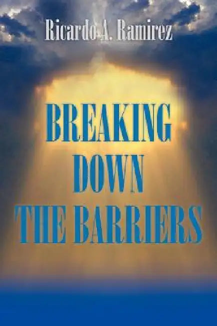 Breaking Down the Barriers by Ricardo A. Ramirez
