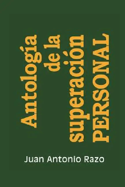 Antologia de La Superacion Personal by Juan Antonio Razo