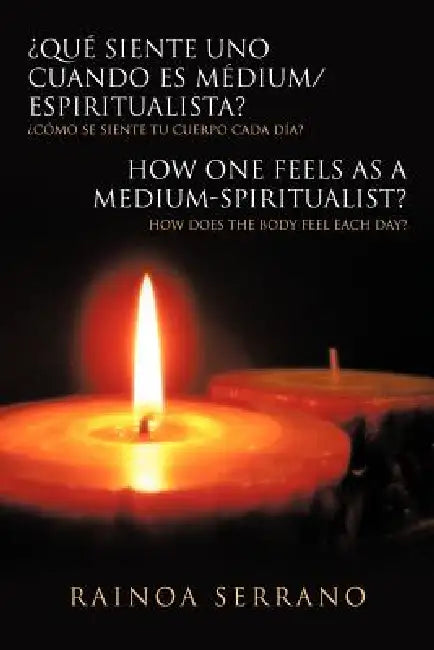 Que Siente Uno Cuando Es Medium/Espiritualista? / How One Feels as a Medium-Spiritualist?: Como Se Siente Tu Cuerpo Cada Dia? / How Does the Body Feel by Rainoa Serrano