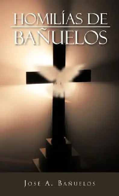 Homilias de Banuelos by Jos a. Ba Uelos, Jose a. Banuelos