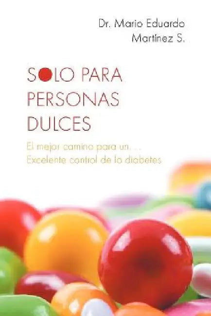 Solo Para Personas Dulces: El Mejor Camino Para Un. . . Excelente Control de La Diabetes by Mario Eduardo Martinez, Mario Eduardo Martainez S.