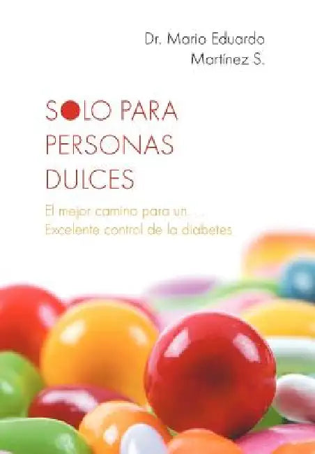 Solo Para Personas Dulces: El Mejor Camino Para Un. . . Excelente Control de La Diabetes by Mario Eduardo Martinez, Mario Eduardo Martainez S.