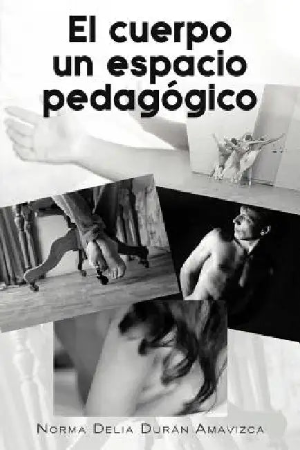 El Cuerpo Un Espacio Pedagogico by Norma Delia Dur N. Amavizca, Norma Delia Duran Amavizca