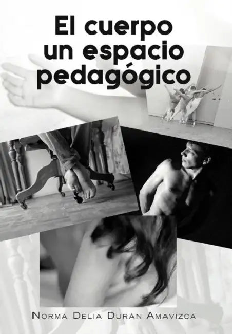 El Cuerpo Un Espacio Pedagogico by Norma Delia Dur N. Amavizca, Norma Delia Duran Amavizca