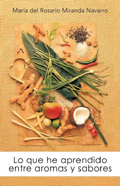 Lo Que He Aprendido Entre Aromas y Sabores by Mar a. Del Rosario Miranda Navarro, Maraia Del Rosario Mi Navarro