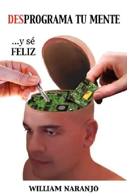 Desprograma Tu Mente y Se Feliz by William Naranjo