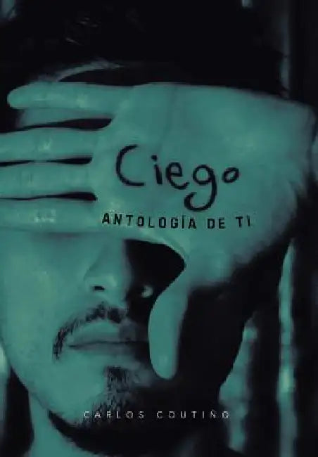 Ciego: Antologia de Ti by Carlos Couti O., Carlos Coutino