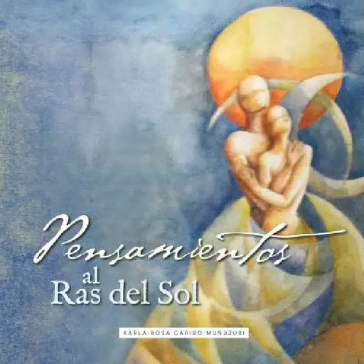 Pensamientos al Ras del Sol by Karla Rosa Garibo Muñúzuri