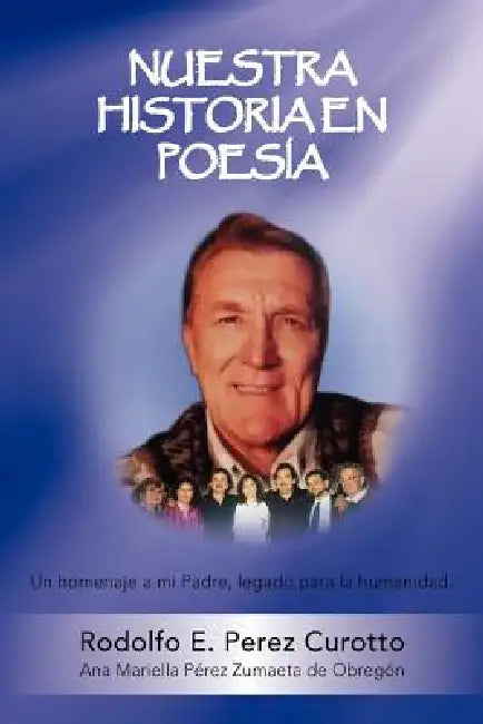 Nuestra Historia En Poesia: Un Homenaje a Mi Padre by Rodolfo E. Perez Curotto