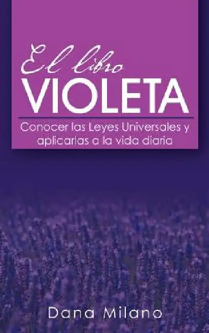 El Libro Violeta: Conocer Las Leyes Universales y Aplicarlas a la Vida Diaria by Dana Milano