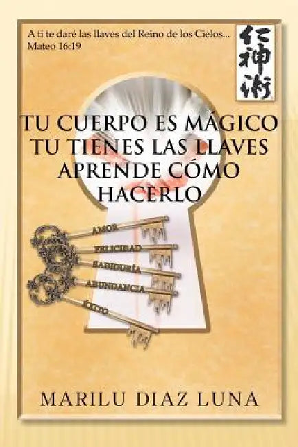 Tu Cuerpo Es Magico: Tu Tienes Las Llaves Aprende Como Hacerlo by Marilu Diaz Luna