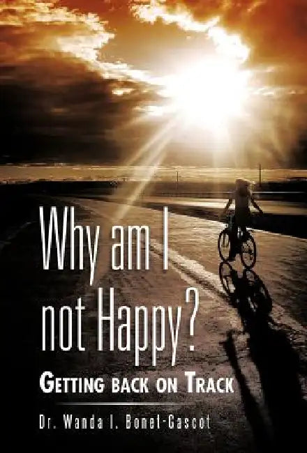 Why Am I Not Happy?: Getting Back on Track by Wanda I. Bonet-Gascot