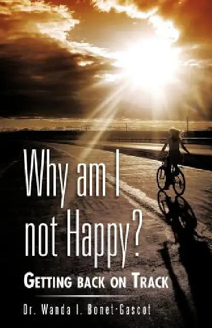 Why Am I Not Happy?: Getting Back on Track by Wanda I. Bonet-Gascot