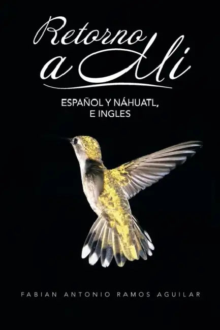 Retorno a Mi: Espanol y Nahuatl, E Ingles by Fabian Antonio Ramos Aguilar