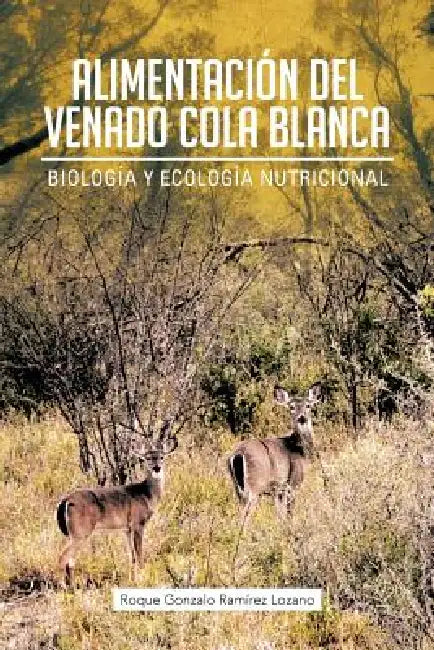 Alimentacion del Venado Cola Blanca: Biologia y Ecologia Nutricional by Roque Gonzalo Ram Lozano
