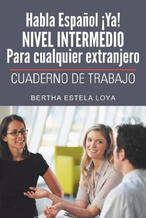 Habla Espanol YA! Nivel Intermedio Para Cualquier Extranjero: Cuaderno de Trabajo by Bertha Estela Loya