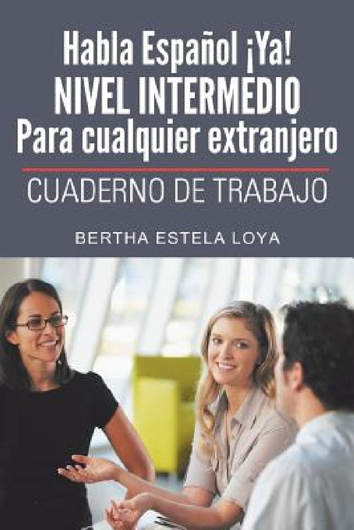 Habla Espanol YA! Nivel Intermedio Para Cualquier Extranjero: Cuaderno de Trabajo by Bertha Estela Loya