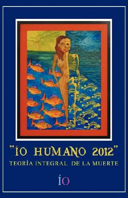 IO Humano 2012: Teoria Integral de La Muerte by Io