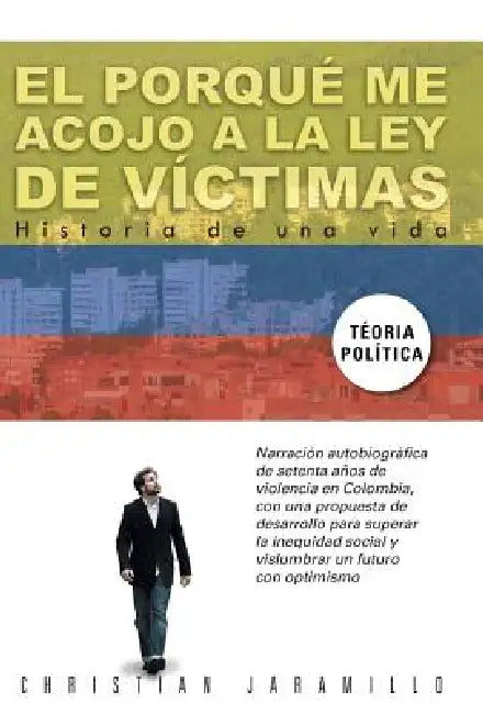El Porque Me Acojo a la Ley de Victimas: Historia de Una Vida by Christian Jaramillo