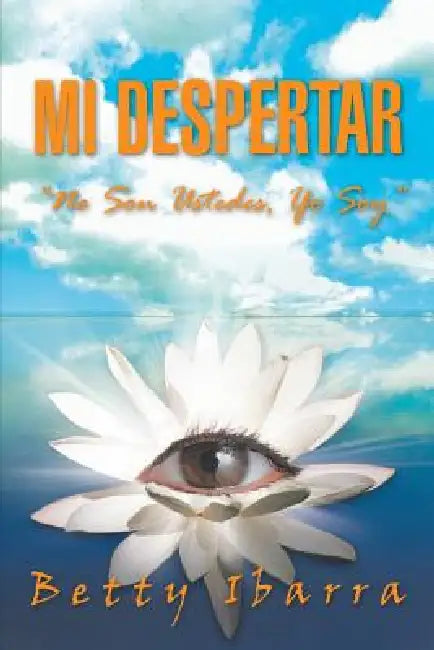 Mi Despertar: No Son Ustedes, Yo Soy by Betty Ibarra