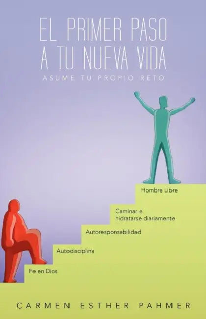 El Primer Paso a Tu Nueva Vida: Asume Tu Propio Reto!!! by Carmen Esther Pahmer