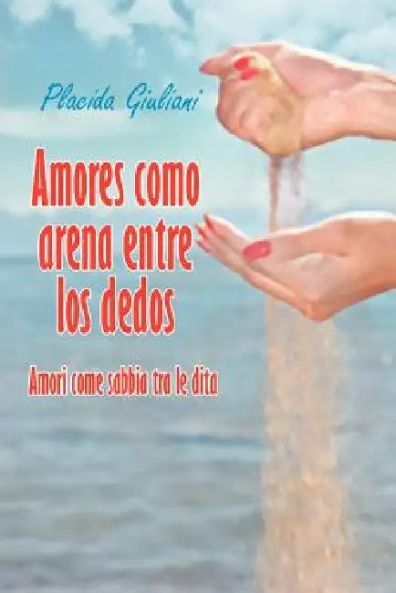 Amores Como Arena Entre Los Dedos: Amori Come Sabbia Tra Le Dita by Placida Giuliani
