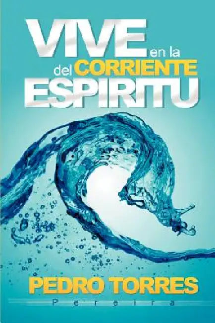 Vive En La Corriente del Espiritu by Pedro Torres Pereira