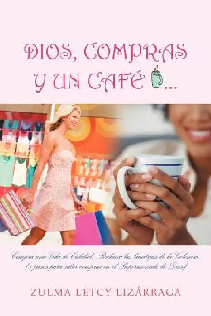 Dios, Compras y Un Cafe: (8 Pasos Para Saber Comprar En El Supermercado de Dios) by Zulma Letcy Lizarraga