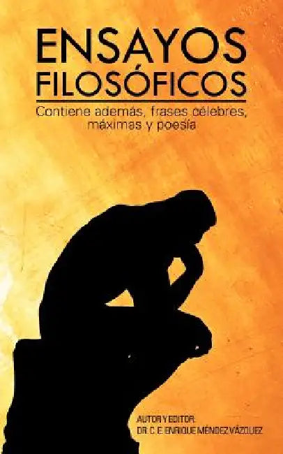 Ensayos Filosoficos: Contiene Ademas, Frases Celebres, Maximas y Poesia by C. E. Enrique Mendez Vazquez