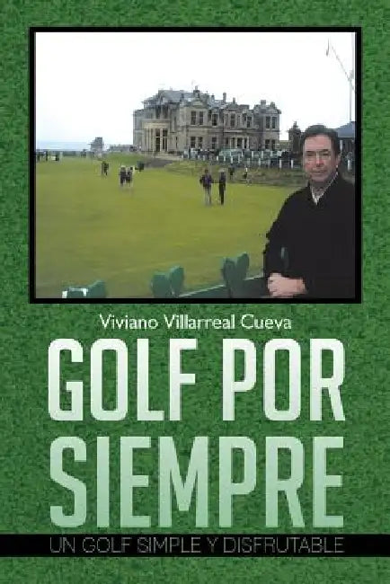 Golf Por Siempre: Un Golf Simple y Disfrutable by Viviano Villarreal Cueva