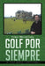 Golf Por Siempre: Un Golf Simple y Disfrutable by Viviano Villarreal Cueva