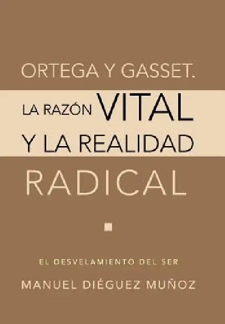 Ortega y Gasset. La Razon Vital y La Realidad Radical by Manuel Dieguez Munoz