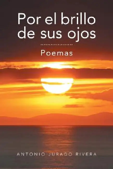 Por El Brillo de Sus Ojos: Poemas by Antonio Jurado Rivera