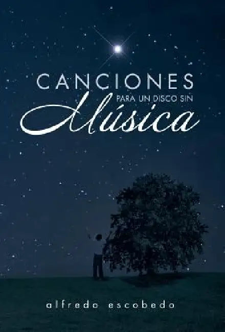 Canciones Para Un Disco Sin Musica by Alfredo Escobedo