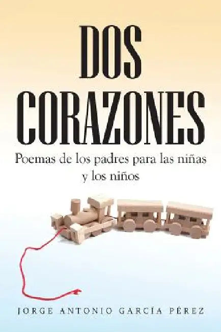 DOS Corazones: Poemas de Los Padres Para Las Ninas y Los Ninos by Jorge Antonio Garcia Perez