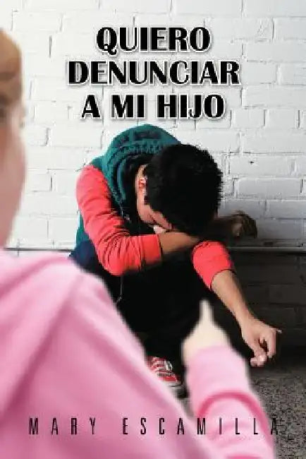 Quiero Denunciar a mi Hijo by Mary Escamilla
