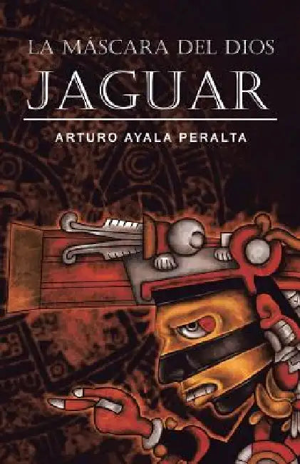 La Mascara del Dios Jaguar by Arturo Ayala Peralta