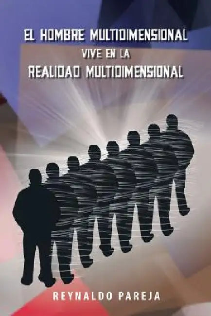 El Hombre Multidimensional Vive En La Realidad Multidimensional by Reynaldo Pareja
