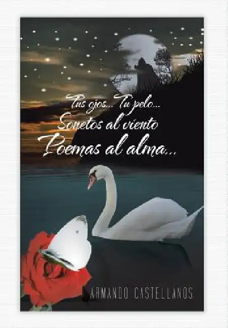 Tus Ojos...Tu Pelo...Sonetos Al Viento Poemas Al Alma... by Armando Castellanos