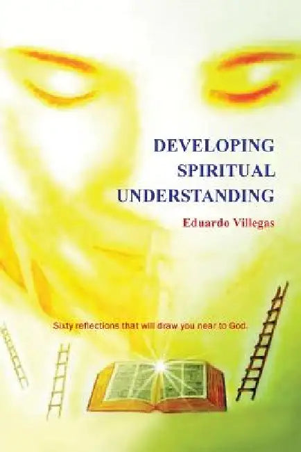 Developing Spiritual Understanding: Sixty Reflections That Will Draw You Near to God... by Eduardo Villegas