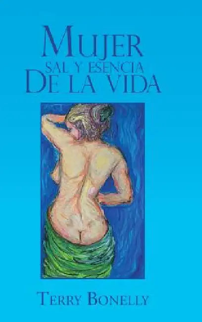 Mujer Sal y Esencia de La Vida. by Terry Bonelly