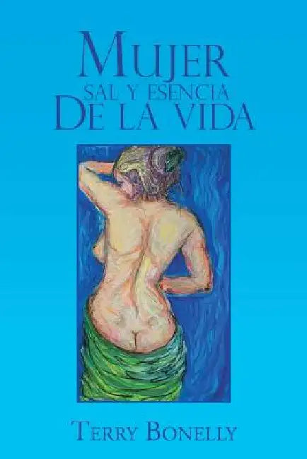Mujer Sal y Esencia de La Vida. by Terry Bonelly