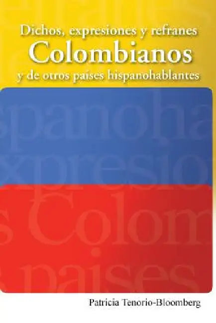 Dichos, Expresiones y Refranes Colombianos y de Otros Paises Hispanohablantes by Patricia Tenorio-Bloomberg