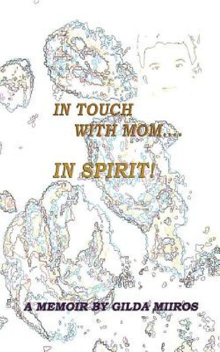 In Touch with Mom.... in Spirit! by Gilda Miros