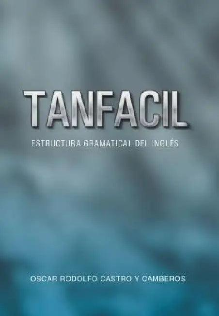 Tanfacil: Estructura Gramatical del Ingles by Oscar Rodolfo Castro y. Camberos