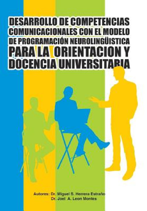 Desarrollo de Competencias Comunicacionales Con El Modelo de Programacion Neurolinguistica Para La Orientacion y Docencia Universitaria by Herrera Estrano, Leon Montes