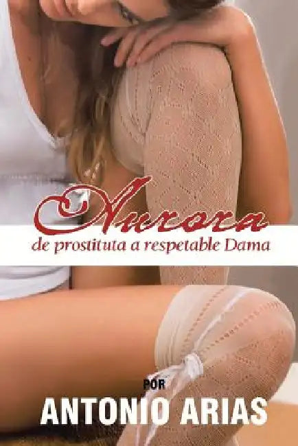 Aurora: de Prostituta a Respetable Dama by Antonio Arias
