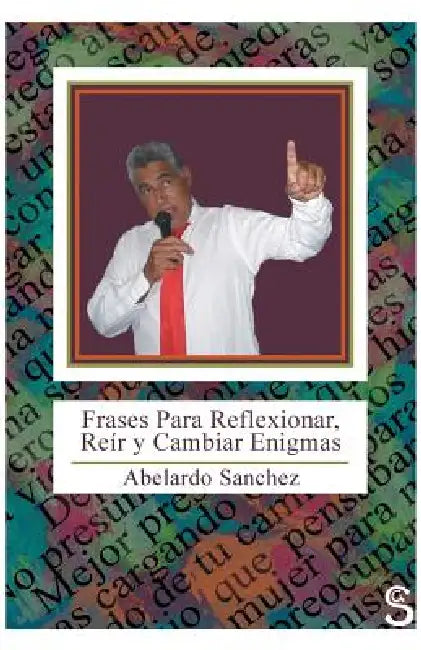 Frases Para Reflexionar, Reir y Cambiar Enigmas by Abelardo Sanchez