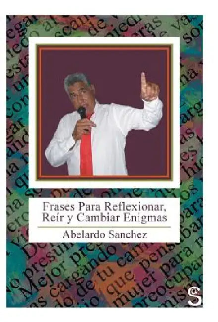 Frases Para Reflexionar, Reir y Cambiar Enigmas by Abelardo Sanchez