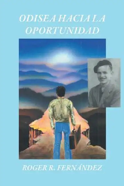 Odisea Hacia La Oportunidad by Roger R. Fernandez